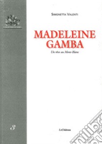 Madeleine Gamba. Un rêve au Mont Blanc libro di Valenti Simonetta