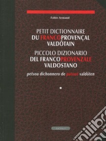 Petit dictionnaire du francoprovencales valdôtain-Piccolo dizionario del francoprovenzale valdostano-Petsou dichonnero de patoué valdôten libro di Armand Fabio