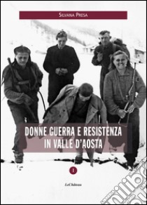 Donne guerra e resistenza in Valle d'Aosta libro di Presa Silvana