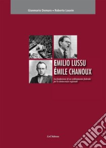 Emilio Lussu Èmile Chanoux. La fondazione di un ordinamento federale per le democrazie regionali libro di Demuro Gianmario; Louvin Roberto