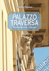 Palazzo Traversa. Finestre sulla storia... e sul mare libro di Traversa Andrea