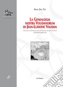 La genealogia Nostra Voudanorum di Jean-Ludovic Vaudan. Trascrizione del manoscritto dell'Archivio di Stato di Torino e genealogia aggiornata libro di Dal Tio Raul