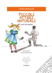 Piccoli attori naturali. Teatro per bambini libro di Bertazzini Cristina