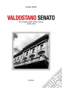 Valdostano senato. Il Consiglio della Valle d'Aosta 1948-1954 libro di Réan Elena