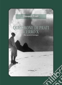 Questione di prati. Cerro X. Due racconti di montagna libro di Pirelli Giovanni; Alessi N. (cur.)