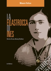 La filastrocca di Ines. Storia di una donna friulana libro di Felice Mauro