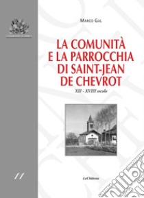 La comunità e la parrocchia di Saint-Jean de Chevrot. XII-XVIII secolo libro di Gal Marco