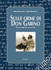 Sulle orme di don Garino. Dai suoi appunti manoscritti libro di Galliano Anna; Reboulaz Ivano