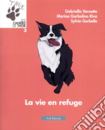 La vie en refuge. Les cahiers de Thor libro di Garbolino Riva Marina; Vernetto Gabriella; Gerbelle Sylvie