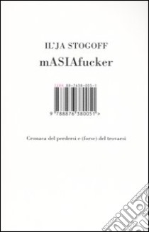 MASIAfucker. Cronaca del perdersi e (forse) del trovarsi libro di Stogoff Ilja