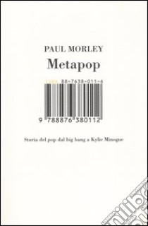 Metapop. Storia del pop dal big bang a Kylie Minogue libro di Morley Paul