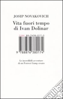 Vita fuori tempo di Ivan Dolinar. Le incredibili avventure di un Forrest Gump croato libro di Novakovich Josip