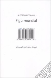 Figu mundial. Mitografie del calcio d'oggi libro di Piccinini Alberto