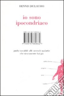 Io sono ipocondriaco. Guida tascabile alle orrende malattie che sicuramente hai già libro di Diclaudio Dennis