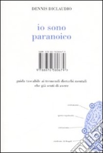 Io sono paranoico. Guida tascabile ai tremendi disturbi mentali che già senti di avere libro di Diclaudio Dennis