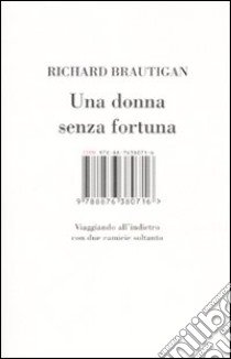 Una donna senza fortuna. Viaggiando all'indietro con due camicie soltanto libro di Brautigan Richard