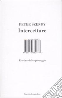 Intercettare. Estetica dello spionaggio libro di Szendy Peter