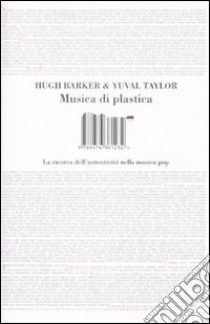 Musica di plastica. La ricerca dell'autenticità nella musica pop libro di Barker Hugh; Taylor Yuval