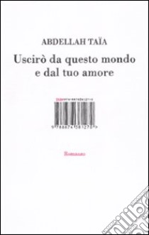 Uscirò da questo mondo e dal tuo amore libro di Taïa Abdellah