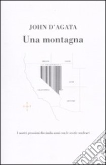 Una montagna. I nostri prossimi diecimila anni con le scorie nucleari libro di D'Agata John