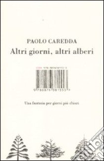 Altri giorni, altri alberi. Una fantasia per giorni più chiari libro di Caredda Paolo