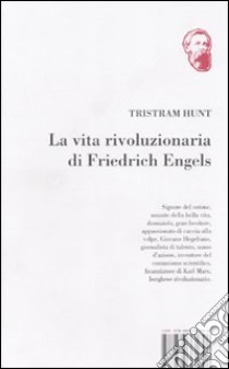 La vita rivoluzionaria di Friedrich Engels libro di Hunt Tristram