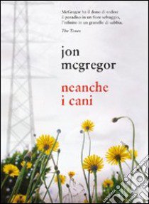 Neanche i cani libro di McGregor Jon