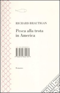 Pesca alla trota in America libro di Brautigan Richard; Monti E. (cur.)