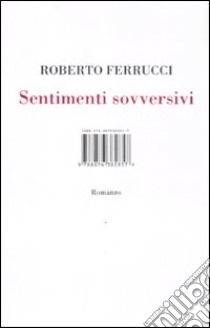 Sentimenti sovversivi libro di Ferrucci Roberto