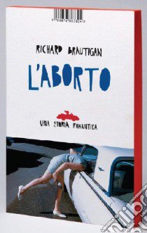 L'aborto. Una storia romantica libro di Brautigan Richard