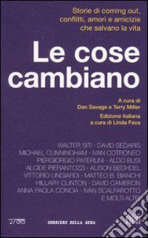 Le cose cambiano. Storie di coming out, conflitti, amori e amicizie che salvano la vita libro di Savage D. (cur.); Miller T. (cur.); Fava L. (cur.)