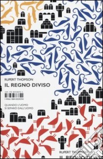 Il regno diviso. Quando l'uomo si separò dall'uomo libro di Thompson Rupert