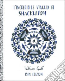 L'incredibile viaggio di Shackleton libro di Grill William