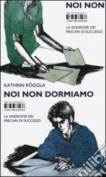 Noi non dormiamo. La sindrome dei precari di successo libro di Röggla Kathrin