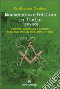 Massoneria e politica in Italia 1892-1908. Leggende, suggestioni e conflitti negli anni cruciali della storia d'Italia libro di Cordova Ferdinando