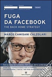 Fuga da facebook. The back home strategy libro di Camisani Calzolari Marco