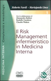 Risk management infermieristico in medicina interna libro di Nardi Roberto - Lince Mariapaola