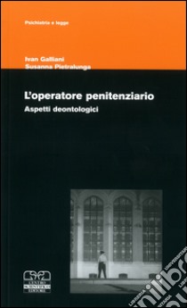 L'Operatore penitenziario. Aspetti deontologici libro di Galliani Ivan; Pietralunga Susanna