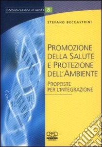 Promozione della salute e protezione dell'ambiente. Proposte per l'integrazione libro di Beccastrini Stefano