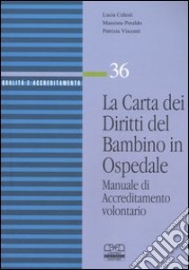 La carta dei diritti del bambino in ospedale. Manuale di accreditamento volontario libro di Celesti Lucia; Peraldo Massimo; Visconti Patrizia