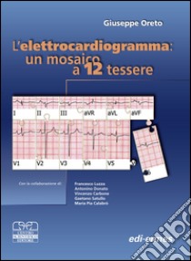 Elettrocardiogramma: un mosaico a 12 tessere libro di Oreto Giuseppe