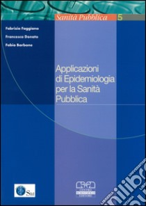 Applicazioni di epidemiologia per la sanità pubblica libro di Faggiano Fabrizio; Donato Francesco; Barbone Fabio