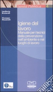 Igiene del lavoro. Manuale per i tecnici della prevenzione nell'ambiente e nei luoghi di lavoro libro di Briziarelli L. (cur.); Masanotti G. (cur.)