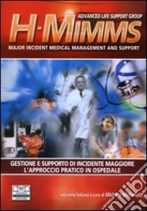 H-MIMMS. Major incident medical management and support. Gestione e supporto di incidente maggiore. L'approccio pratico in ospedale libro di Carley Simon; Mackway-Jones Kevin; Michelutti M. (cur.)