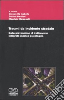 Traumi da incidente stradale. Dalla prevenzione al trattamento integrato medico-psicologico libro di De Isabella G. (cur.); Barbieri S. (cur.); Marzegalli M. (cur.)