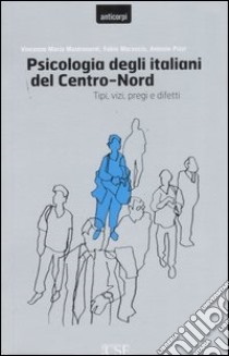 Psicologia degli italiani del centro-nord. Tipi, vizi, pregi e difetti libro di Mastronardi Vincenzo Maria; Marascio Fabio; Pizzi Antonio