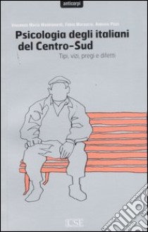 Psicologia degli italiani del centro-sud. Tipi, vizi, pregi e difetti libro di Mastronardi Vincenzo Maria; Marascio Fabio; Pizzi Antonio