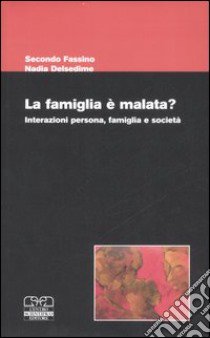 La famiglia è malata? Interazioni persona, famiglia e società libro di Fassino S. (cur.); Delsedime N. (cur.)