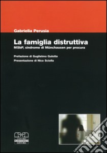 La famiglia distruttiva. MSbP, sindrome di Munchausen per procura libro di Perusia G. (cur.)