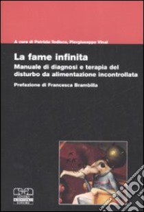 La fame infinita. Manuale di diagnosi e terapia del disturbo da alimentazione incontrollata libro di Todisco P. (cur.); Vinai P. (cur.)